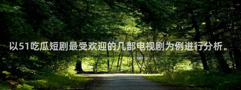 1吃瓜：以51吃瓜短剧最受欢迎的几部电视剧为例进行分析。