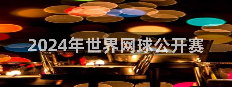 51吃瓜全网更新最快：2024年世界网球公开赛