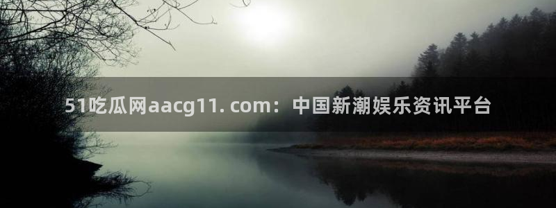 nanataipei51吃瓜:51吃瓜网aacg11. com:中国新潮娱乐资讯平台